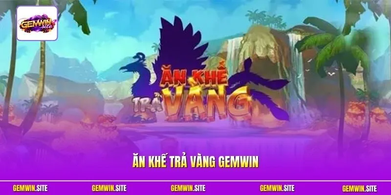 Ăn Khế Trả Vàng Gemwin