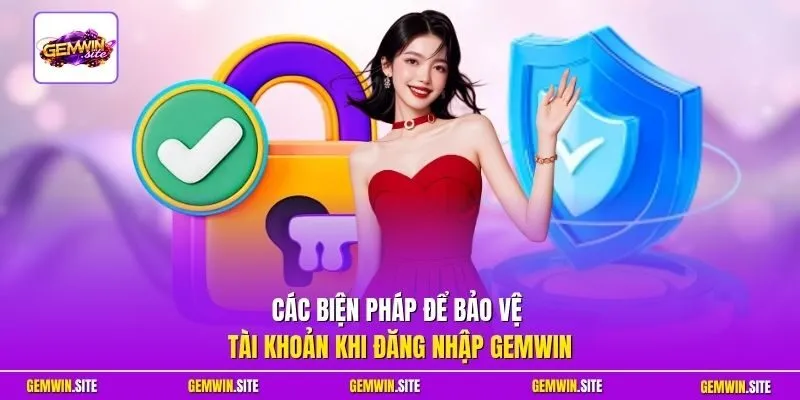 Các biện pháp để bảo vệ tài khoản khi đăng nhập Gemwin