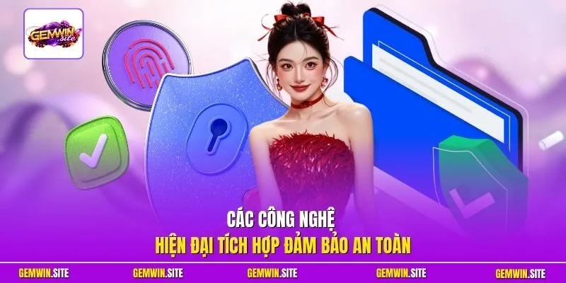 Các công nghệ hiện đại tích hợp đảm bảo an toàn