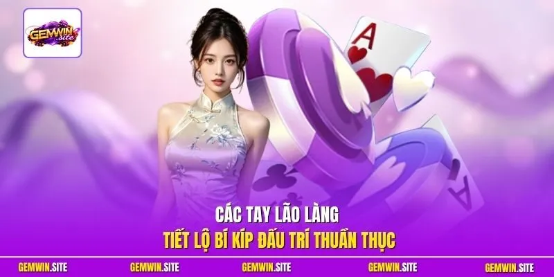 Các tay lão làng tiết lộ bí kíp đấu trí thuần thục