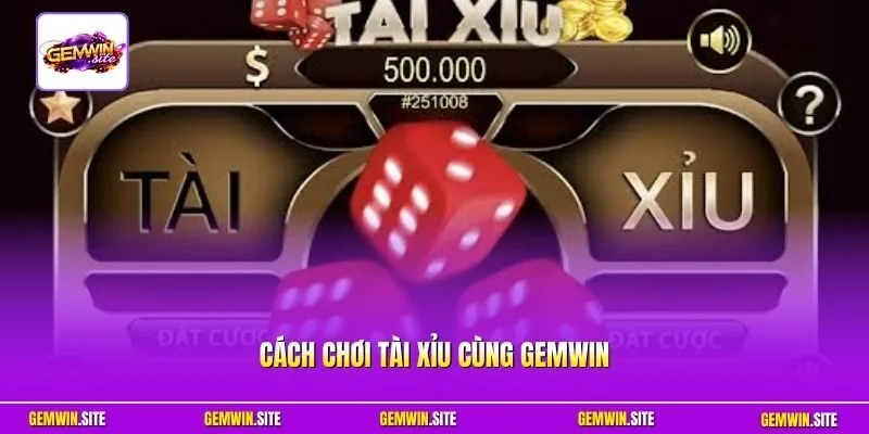 Cách chơi Tài Xỉu cùng Gemwin