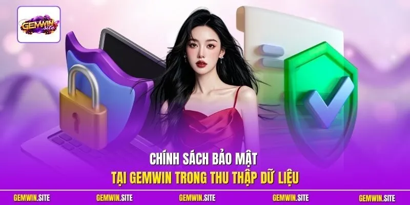 Chính sách bảo mật tại Gemwin trong thu thập dữ liệu