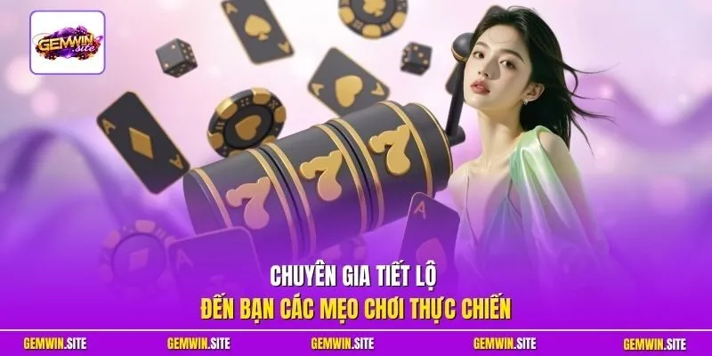Chuyên gia tiết lộ đến bạn các mẹo chơi thực chiến