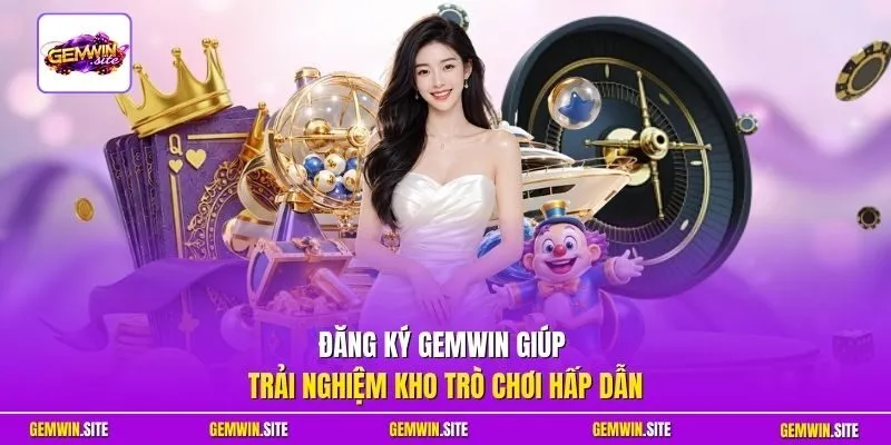 Đăng ký Gemwin giúp trải nghiệm kho trò chơi hấp dẫn