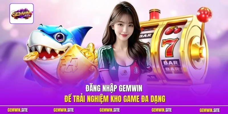 Đăng nhập Gemwin để trải nghiệm kho game đa dạng
