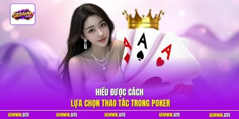 Hiểu được cách lựa chọn thao tác trong poker