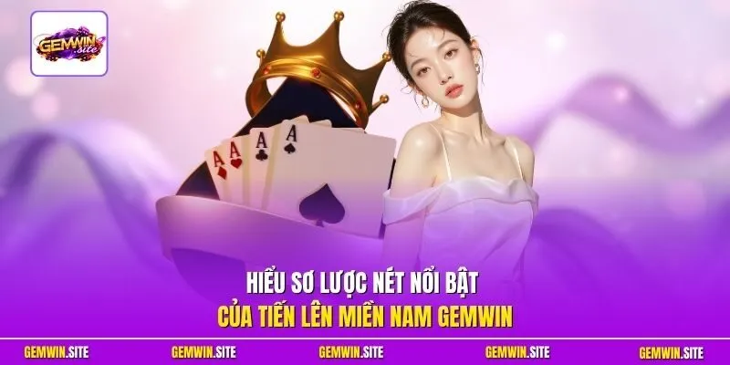 Hiểu sơ lược nét nổi bật của Tiến Lên Miền Nam Gemwin