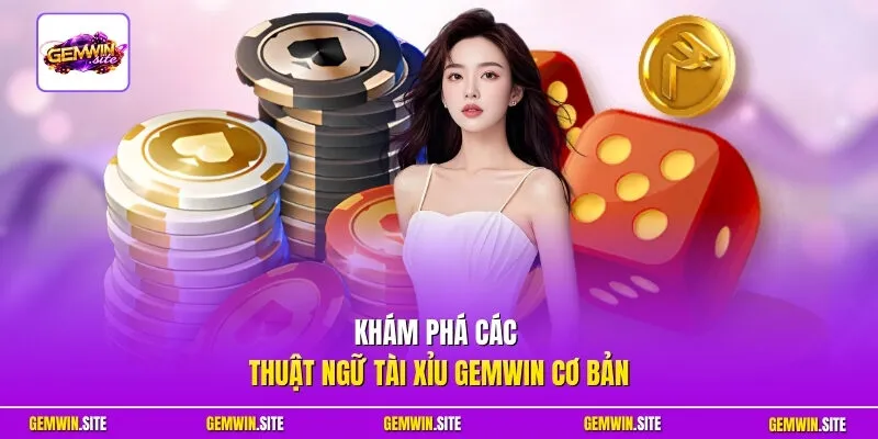 Khám phá các thuật ngữ Tài Xỉu Gemwin cơ bản
