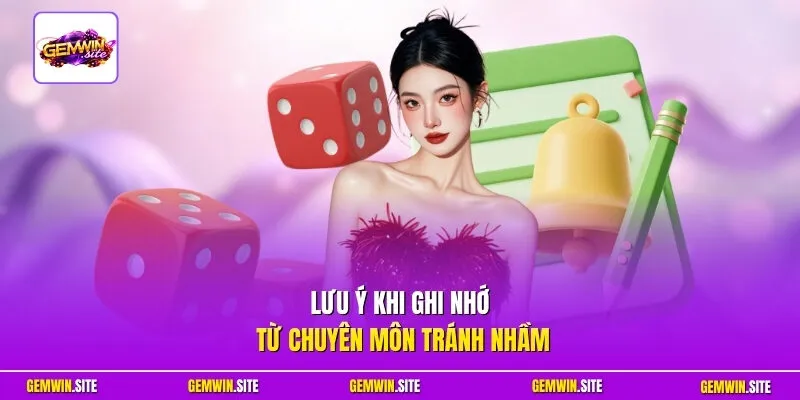 Lưu ý khi ghi nhớ từ chuyên môn tránh nhầm