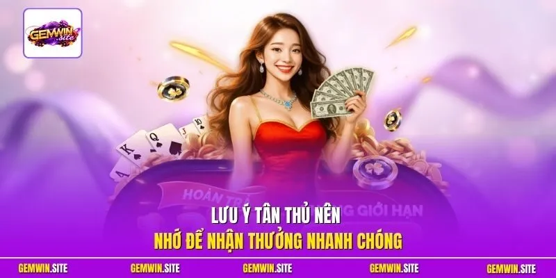 Lưu ý tân thủ nên nhớ để nhận thưởng nhanh chóng