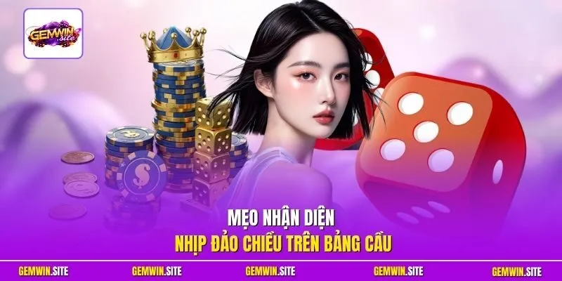 Mẹo nhận diện nhịp đảo chiều trên bảng cầu