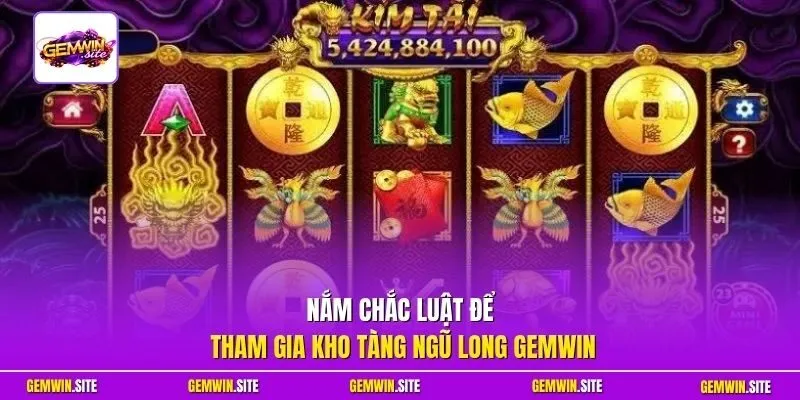 Nắm chắc luật để tham gia Kho Tàng Ngũ Long Gemwin