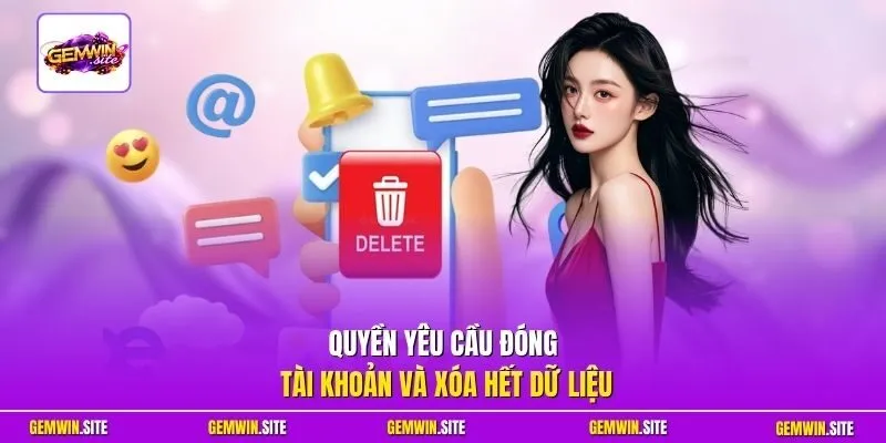 Quyền yêu cầu đóng tài khoản và xóa hết dữ liệu