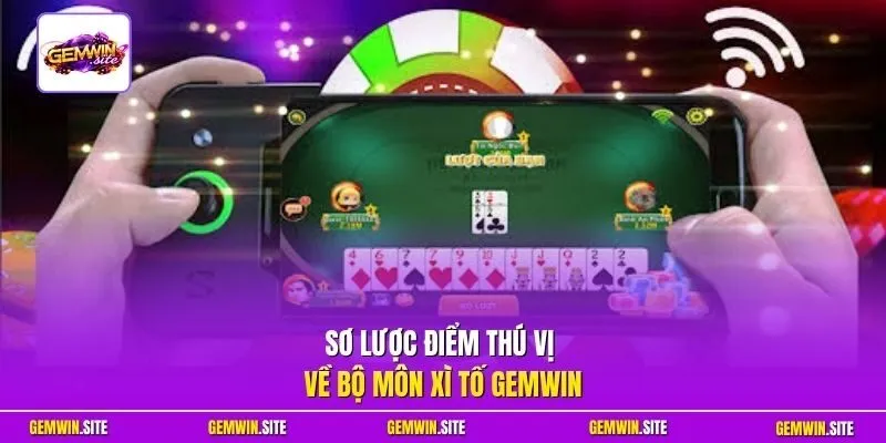 Sơ lược điểm thú vị về bộ môn Xì Tố Gemwin