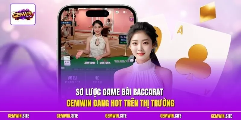 Sơ lược game bài Baccarat Gemwin đang hot trên thị trường