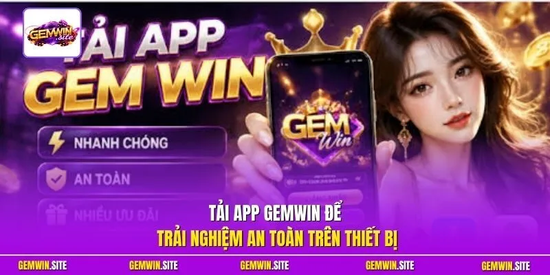 Tải app Gemwin để trải nghiệm an toàn trên thiết bị