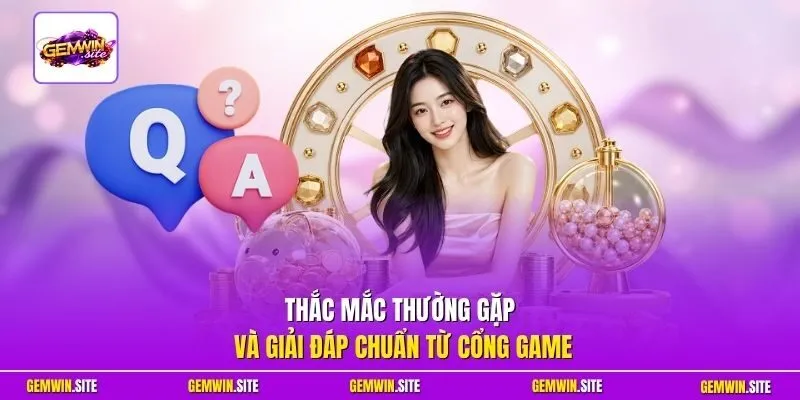 Thắc mắc thường gặp và giải đáp chuẩn từ cổng game