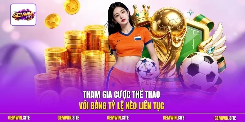 Tham gia cược thể thao với bảng tỷ lệ kèo liên tục