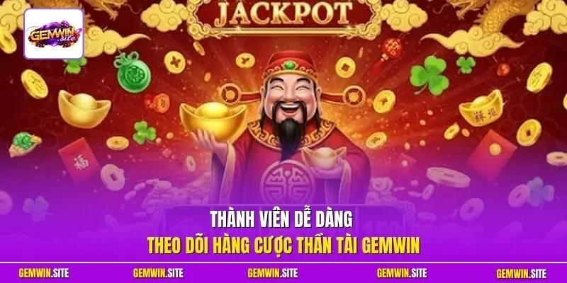 Thành viên dễ dàng theo dõi hàng cược Thần Tài Gemwin