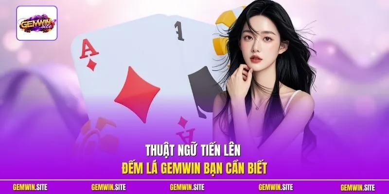 Thuật ngữ Tiến Lên Đếm Lá Gemwin bạn cần biết