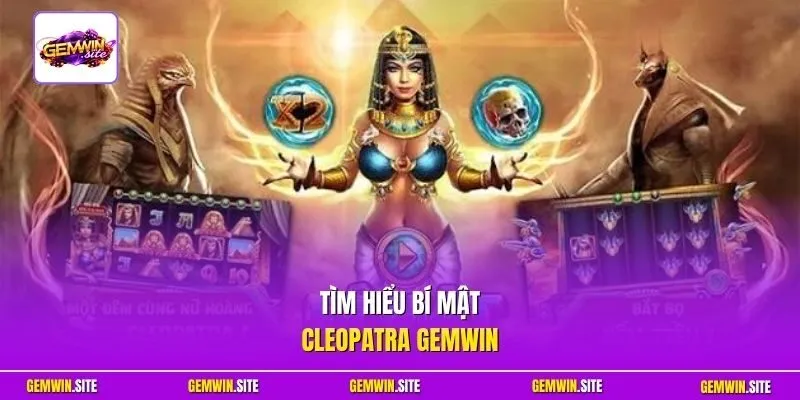 Tìm hiểu Bí Mật Cleopatra Gemwin