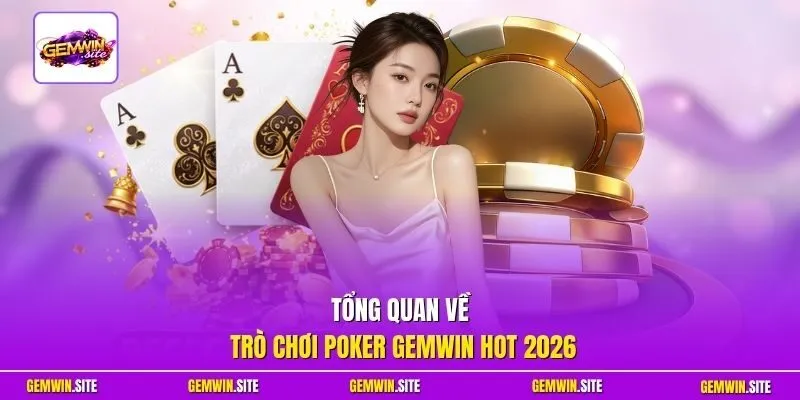 Tổng quan về trò chơi poker Gemwin hot 2026